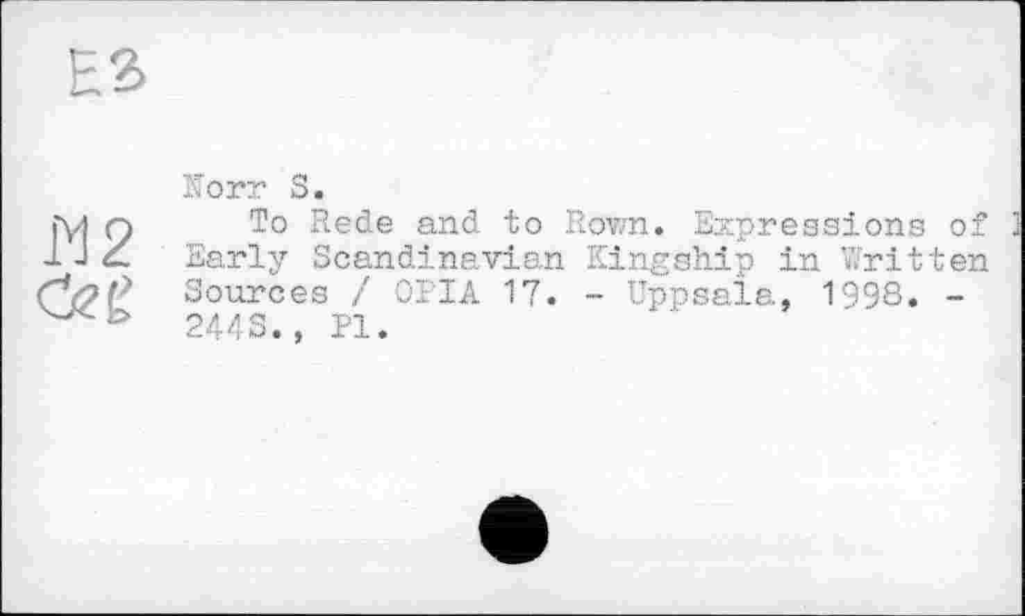 ﻿Uorr S.
To Rede and to Rovm. Expressions of Early Scandinavian Kingship in 'dritten Sources / 011A 17. - Uppsala, 1998. -244S., Pl.